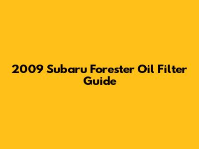 2009 Subaru Forester Oil Filter Guide
