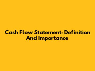 Cash Flow Statement: Definition And Importance