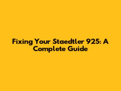 Fixing Your Staedtler 925: A Complete Guide