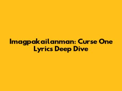 Imagpakailanman: Curse One Lyrics Deep Dive