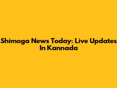 Shimoga News Today: Live Updates In Kannada