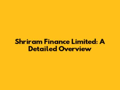 Shriram Finance Limited: A Detailed Overview