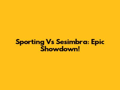 Sporting Vs Sesimbra: Epic Showdown!